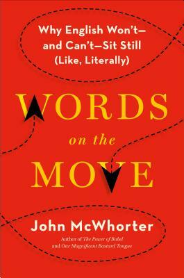 Words on the Move: Why English Won't - And Can't - Sit Still (Like, Literally) by John McWhorter