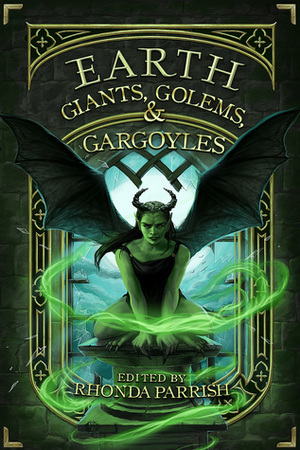 Earth: Giants, Golems and Gargoyles by Tim Ford, Gregory L. Norris, Suzanne J. Willis, Chadwick Ginther, Blake Jessop, Sarah Van Goethem, Laura VanArendonk Baugh, Catherine MacLeod, Tamsin Showbrook, Rhonda Parrish, David L. Craddock, Mara Malins, Damascus Mincemeyer, Buzz Dixon, V.F. LeSann, Steve Toase, Jane Yolen, Kevin Cockle, Rose Strickman