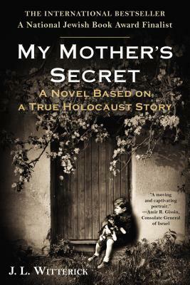 My Mother's Secret: A Novel Based on a True Holocaust Story by J.L. Witterick