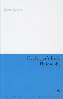 Heidegger's Early Philosophy: The Phenomenology of Ecstatic Temporality by James Luchte