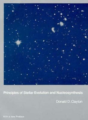 Principles of Stellar Evolution and Nucleosynthesis by Donald D. Clayton