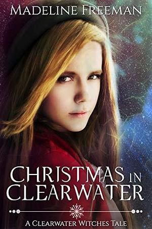 Christmas in Clearwater: A Clearwater Witches Tale by Madeline Freeman