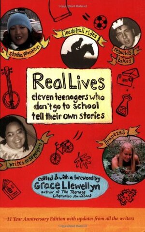 Real Lives: Eleven Teenagers Who Don't Go to School Tell Their Own Stories by Grace Llewellyn