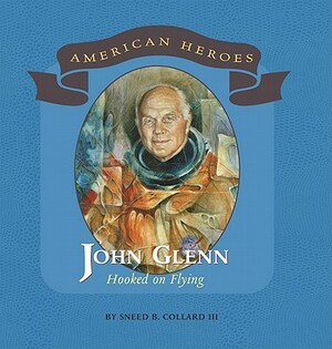 John Glenn: Hooked on Flying by Sneed B. Collard III