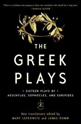 The Greek Plays: Sixteen Plays by Aeschylus, Sophocles, and Euripides by Mary Lefkowitz, Euripides, Aeschylus, James Romm, Sophocles