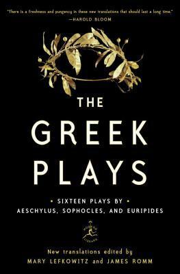 The Greek Plays: Sixteen Plays by Aeschylus, Sophocles, and Euripides by Sophocles, James Romm, Mary Lefkowitz, Aeschylus, Euripides