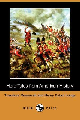 Hero Tales from American History (Dodo Press) by Henry Cabot Lodge, Theodore Roosevelt