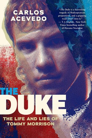 The Duke: The Life and Lies of Tommy Morrison by Carlos Acevedo