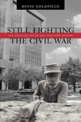Still Fighting the Civil War: The American South and Southern History by David R. Goldfield