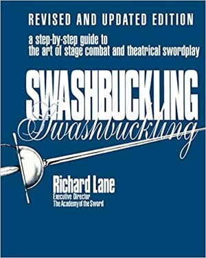 Swashbuckling: A Step-by-Step Guide to the Art of Stage Combat & Theatrical Swordplay, Revised & Updated Edition by Richard J. Lane