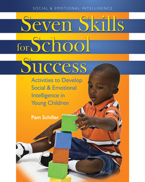 Seven Skills for School Success: Activities to Develop Social and Emotional Intelligence in Young Children by Pam Schiller