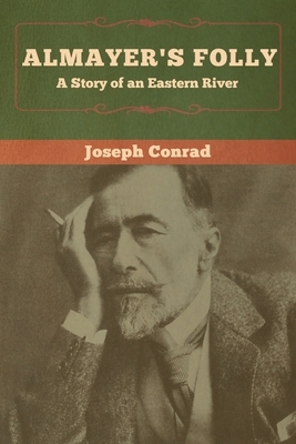 Almayer's Folly: A Story of an Eastern River by Joseph Conrad