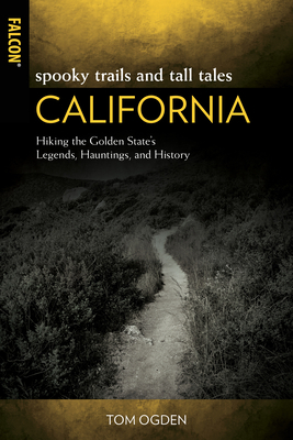 Spooky Trails and Tall Tales California: Hiking the Golden State's Legends, Hauntings, and History by Tom Ogden