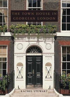 The Town House in Georgian London by Rachel Stewart