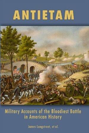 Antietam: Military Accounts of the Bloodiest Battle in American History by James Longstreet, George F. Noyes, Edward Porter Alexander, Charles Carleton Coffin, Jacob Dolson Cox