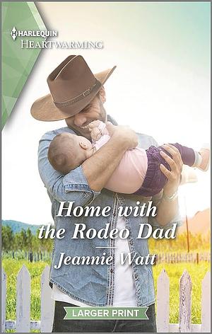 Home with the Rodeo Dad: A Clean and Uplifting Romance by Jeannie Watt