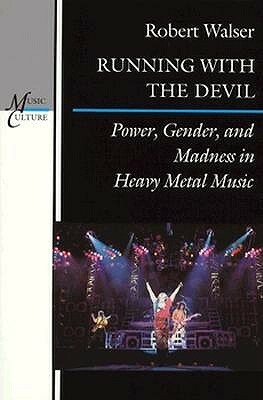 Running with the Devil: Power, Gender and Madness in Heavy Metal Music (Music/Culture) by Robert Walser