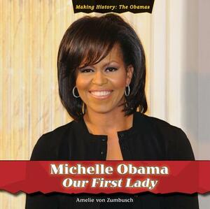 Michelle Obama: Our First Lady by Amelie Von Zumbusch