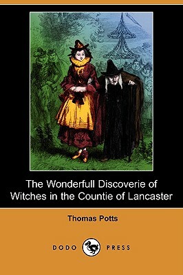 The Wonderfull Discoverie of Witches in the Countie of Lancaster (Dodo Press) by Thomas Potts