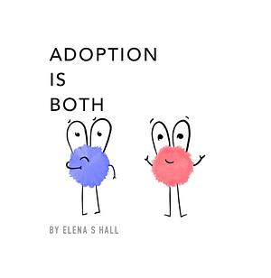 Adoption Is Both by Elena S Hall, Elena S Hall