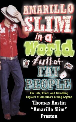 Amarillo Slim In A World Full Of Fat People: The Life, Times and Gambling exploits of America's Living Legend by Greg Dinkin, Amarillo Slim Preston