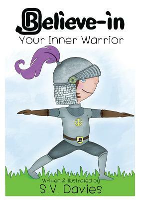 Believe-in Your Inner Warrior by S. V. Davies