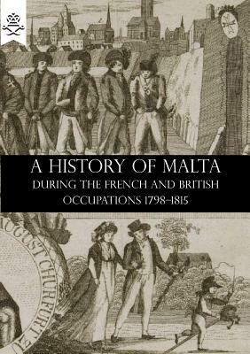 A History of Malta During the French and British Occupations 1798-1815 by William Hardman