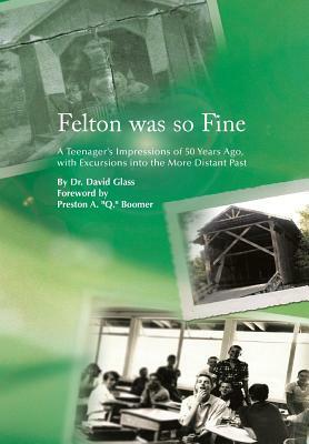 Felton Was So Fine: A Teenager's Impressions of 50 Years Ago, with Excursions Into the More Distant Past by David Glass