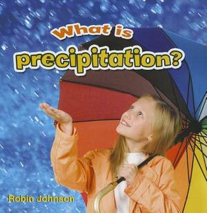 What Is Precipitation? by Robin Johnson