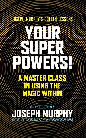 Your Super Powers!: A Master Class in Using the Magic Within by Mitch Horowitz, Joseph Murphy, Joseph Murphy