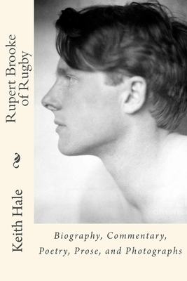 Rupert Brooke of Rugby: Biography, Commentary, Poetry, Prose, and Photographs by Keith Hale