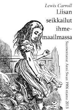 Liisan seikkailut ihmemaailmassa by Anni Swan, John Tenniel, Lewis Carroll