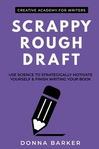 Scrappy Rough Draft: Use science to strategically motivate yourself & finish writing your book by Donna Barker