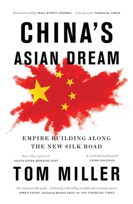 China's Asian Dream: Empire Building Along the New Silk Road by Tom Miller
