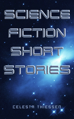 Science Fiction Short Stories by Celesta Thiessen