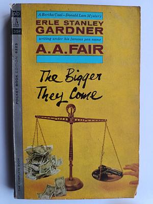 The Bigger They Come by A.A. Fair, Erle Stanley Gardner