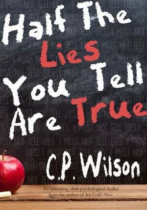 Half The Lies You Tell Are True by C.P. Wilson, Mark Wilson