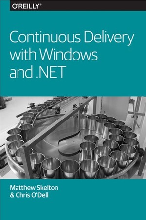Continuous Delivery with Windows and .NET by Chris O'Dell, Matthew Skelton