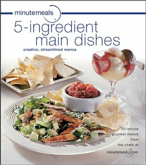 minutemeals 5-ingredient Main Dishes Cookbook: Entrees with 5 Ingredients or Less by minutemeals Chefs