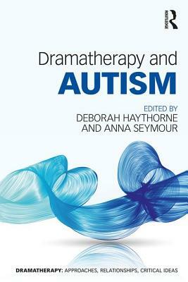 Dramatherapy and Autism by Anna Seymour, Deborah Haythorne