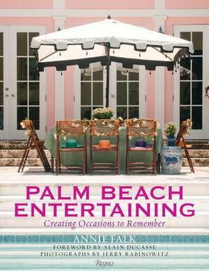 Palm Beach Entertaining: Creating Occasions to Remember by Victoria Amory, Annie Falk, Daphne Nikolopoulus, Alain Ducasse, Aime Dunstan