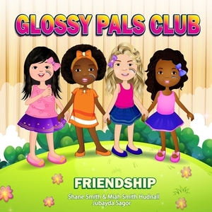 Glossy Pals Club: Friendship by Miah Smith-Hudnall, Shane Smith