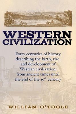 Western Civilization: Forty centuries of history describing the birth, rise, and development of Western civilization, from ancient times unt by William O'Toole