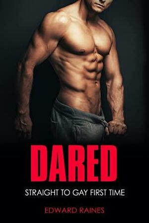 Dared: Straight to Gay First Time MM by Edward Raines