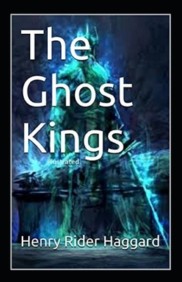 The Ghost Kings Illustrated by H. Rider Haggard