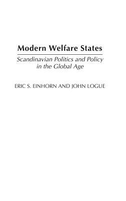 Modern Welfare States: Scandinavian Politics and Policy in the Global Age, 2nd Edition by John Logue, Eric S. Einhorn