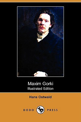 Maxim Gorki (Illustrated Edition) (Dodo Press) by Hans Ostwald