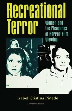Recreational Terror: Women and the Pleasures of Horror Film Viewing by Isabel Cristina Pinedo