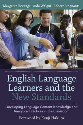 English Language Learners and the New Standards: Developing Language, Content Knowledge, and Analytical Practices in the Classroom by Robert Linquanti, Aída Walqui, Margaret Heritage