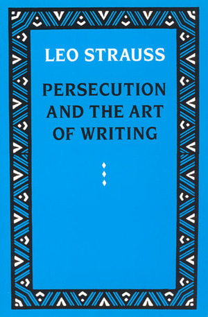 Persecution and the Art of Writing by Leo Strauss